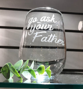 Locally Etched Wine Glasses~ Go Ask your Father